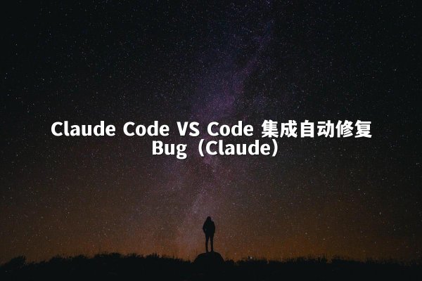 Claude Code VS Code 集成自动修复 Bug（Claude）