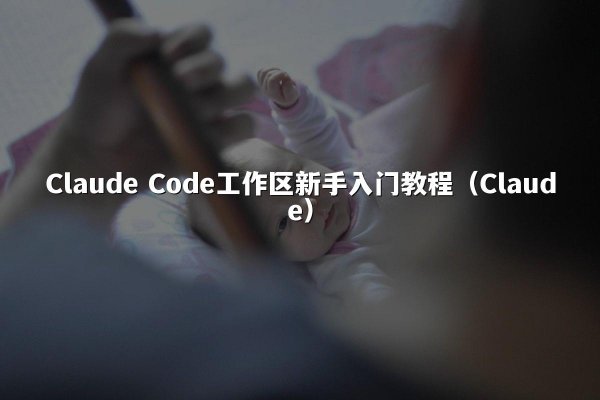 Claude Code工作区新手入门教程（Claude）