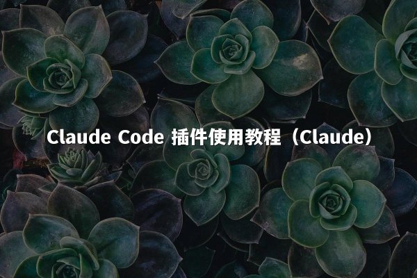 Claude Code 插件使用教程（Claude）