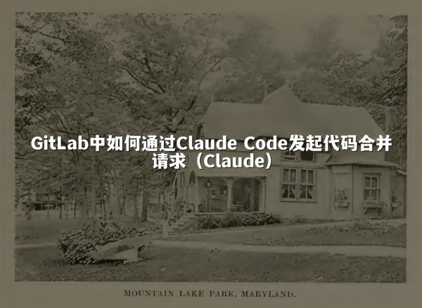 GitLab中如何通过Claude Code发起代码合并请求（Claude）