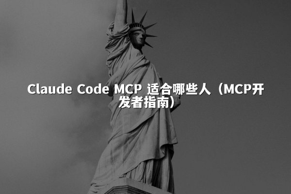 Claude Code MCP 适合哪些人（MCP开发者指南）