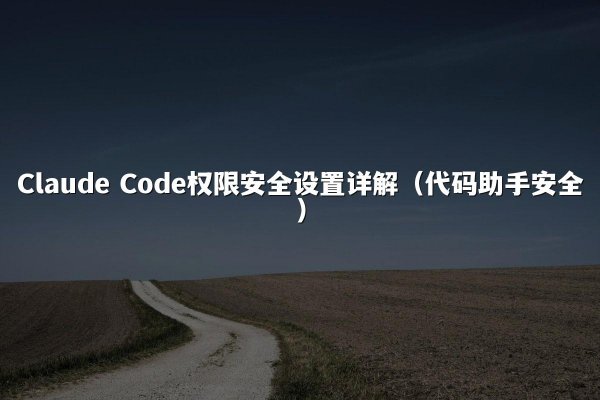 Claude Code权限安全设置详解（代码助手安全）