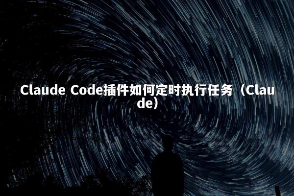 Claude Code插件如何定时执行任务（Claude）