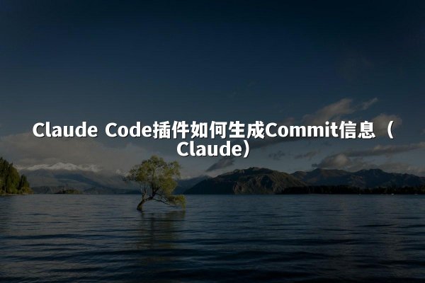 Claude Code插件如何生成Commit信息（Claude）