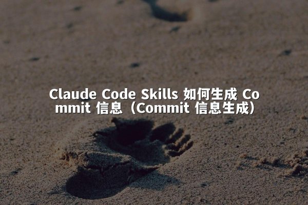 Claude Code Skills 如何生成 Commit 信息（Commit 信息生成）