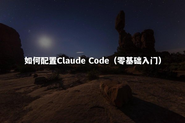 如何配置Claude Code（零基础入门）