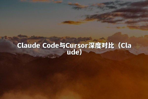Claude Code与Cursor深度对比（Claude）