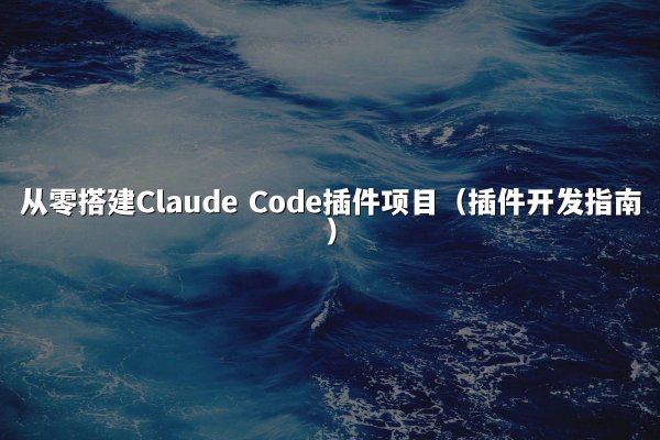 从零搭建Claude Code插件项目（插件开发指南）