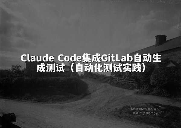 Claude Code集成GitLab自动生成测试（自动化测试实践）