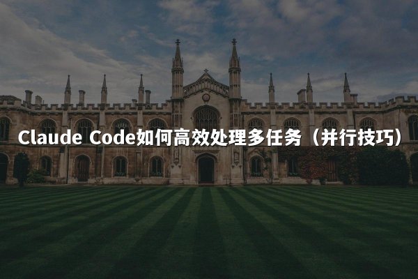Claude Code如何高效处理多任务（并行技巧）