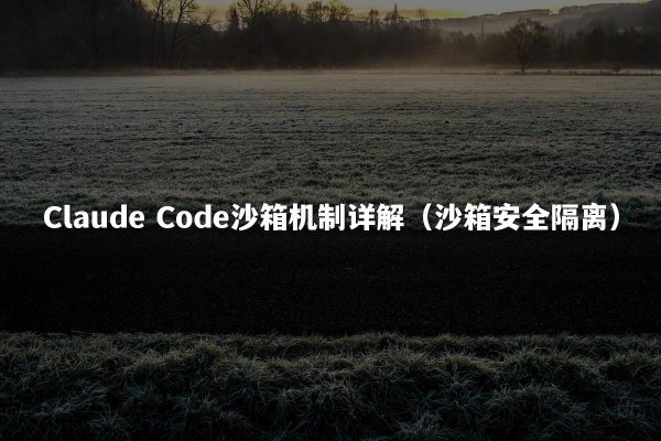 Claude Code沙箱机制详解（沙箱安全隔离）