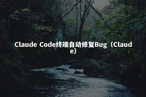 Claude Code终端自动修复Bug（Claude）
