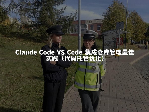 Claude Code VS Code 集成仓库管理最佳实践（代码托管优化）