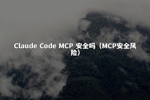 Claude Code MCP 安全吗（MCP安全风险）