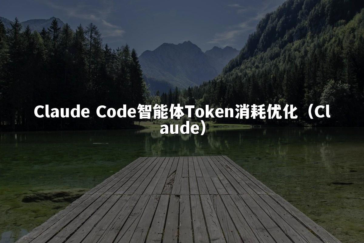 Claude Code智能体Token消耗优化（Claude）