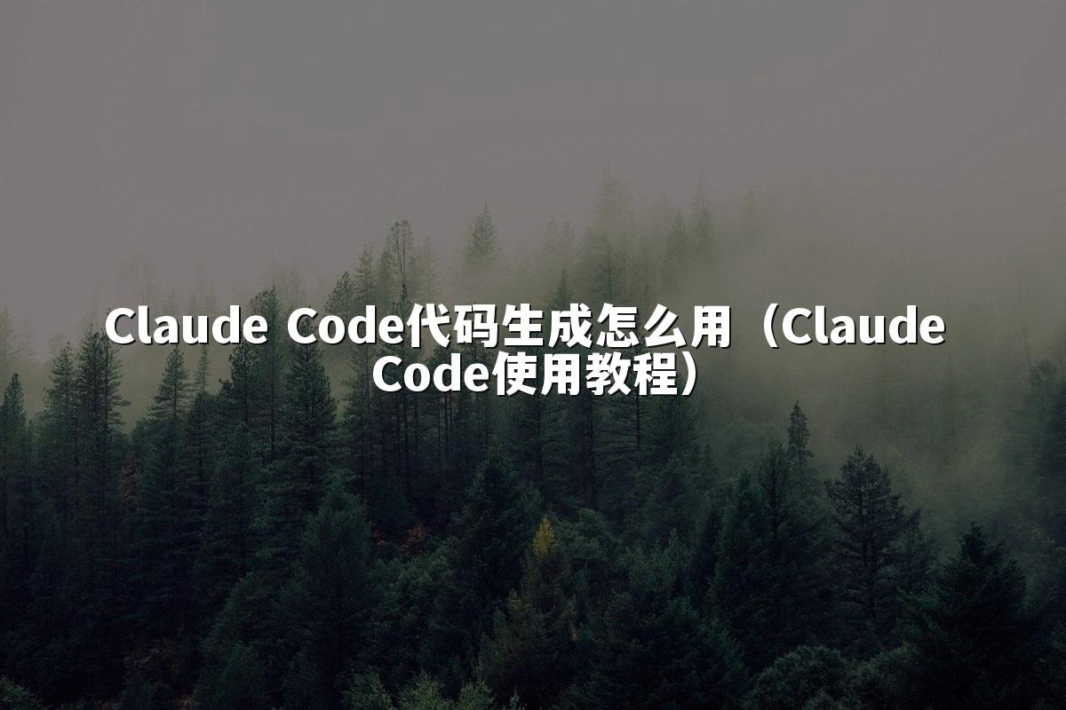 Claude Code代码生成怎么用(Claude Code使用教程)