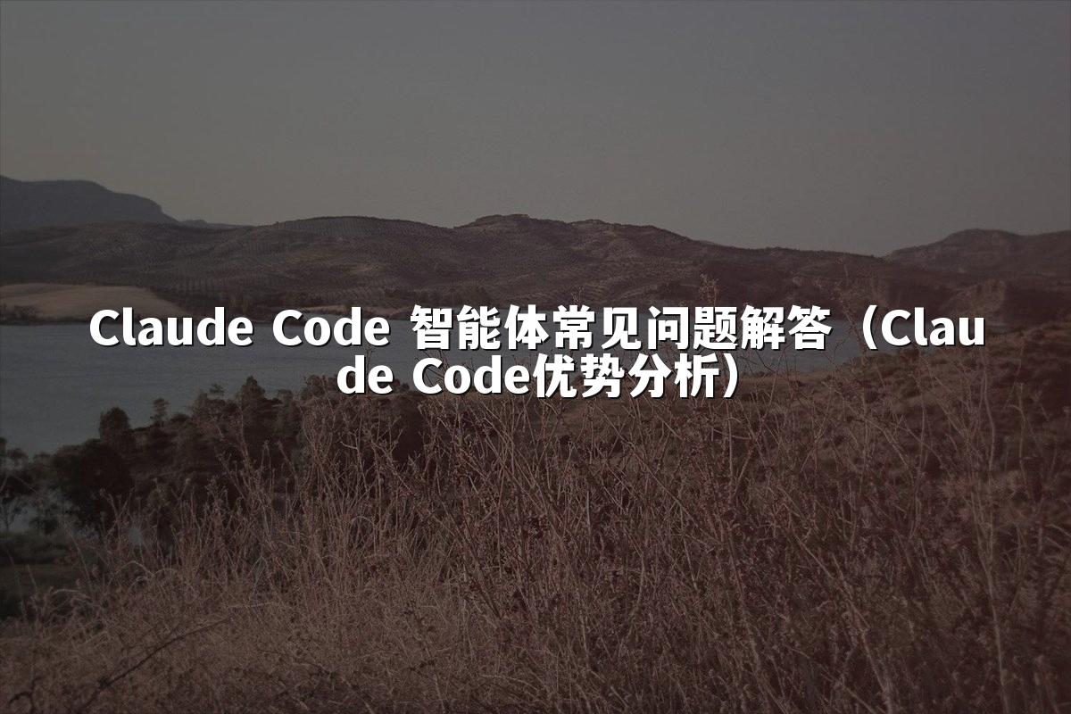 Claude Code 智能体常见问题解答（Claude Code优势分析）