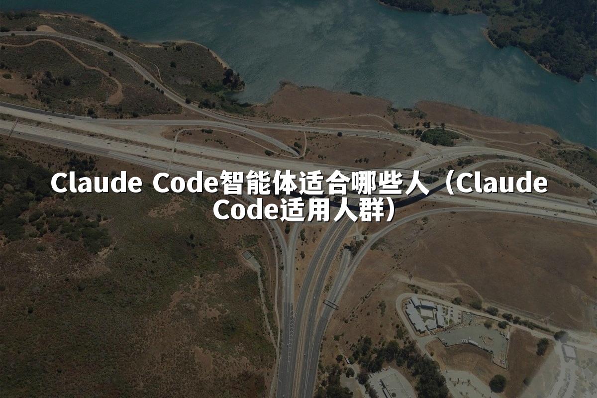 Claude Code智能体适合哪些人(Claude Code适用人群)