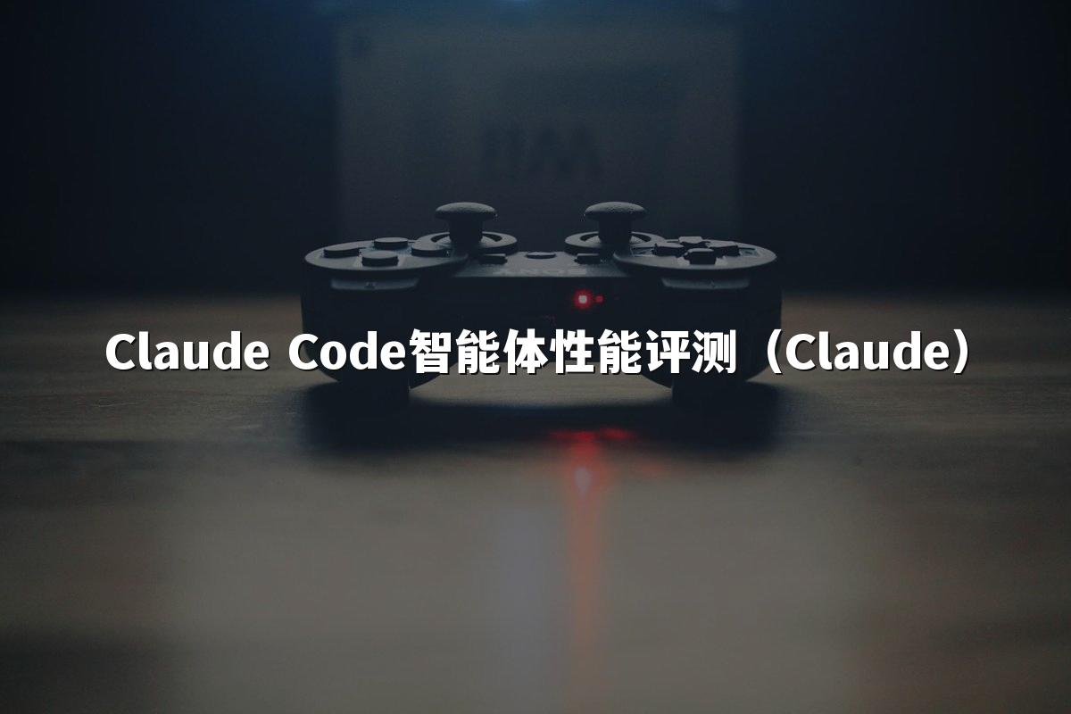 Claude Code智能体性能评测（Claude）