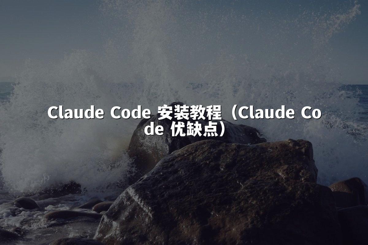 Claude Code 安装教程（Claude Code 优缺点）