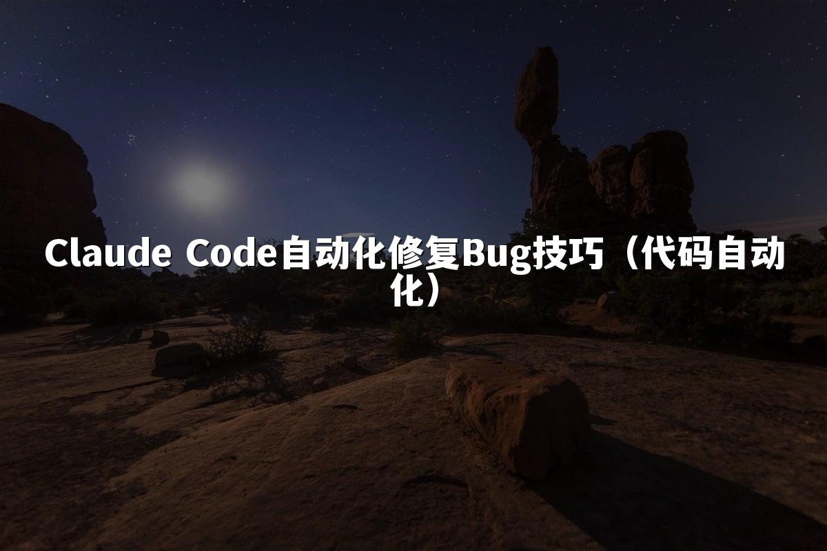 Claude Code自动化修复Bug技巧（代码自动化）