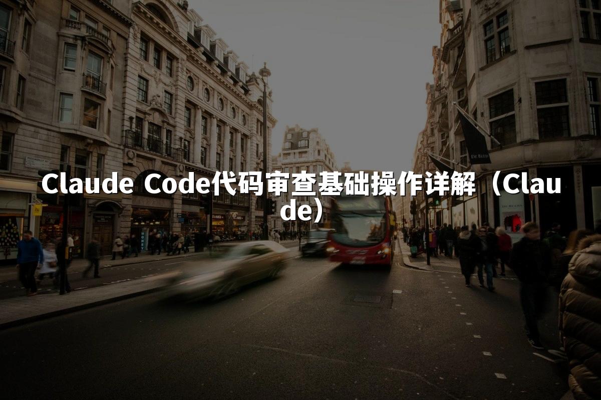 Claude Code代码审查基础操作详解（Claude）