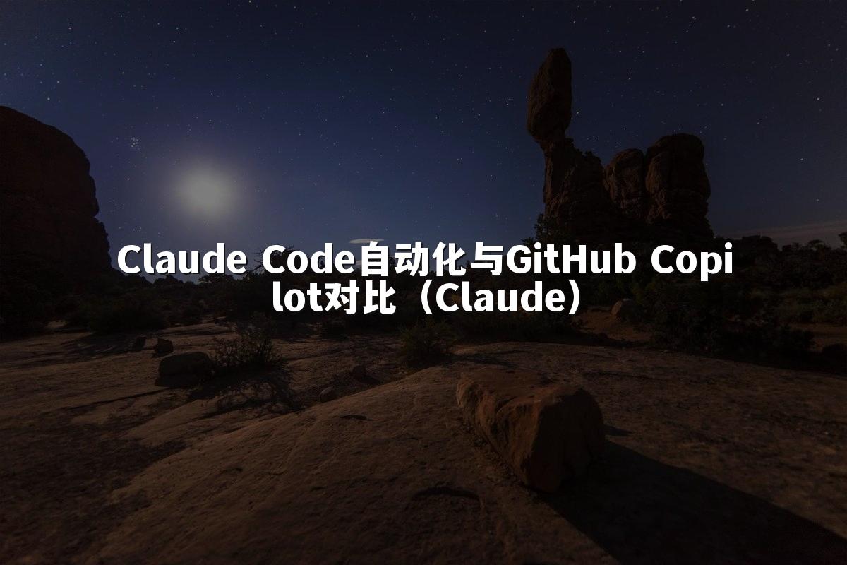 Claude Code自动化与GitHub Copilot对比（Claude）