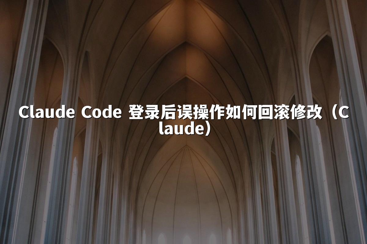 Claude Code 登录后误操作如何回滚修改(Claude)