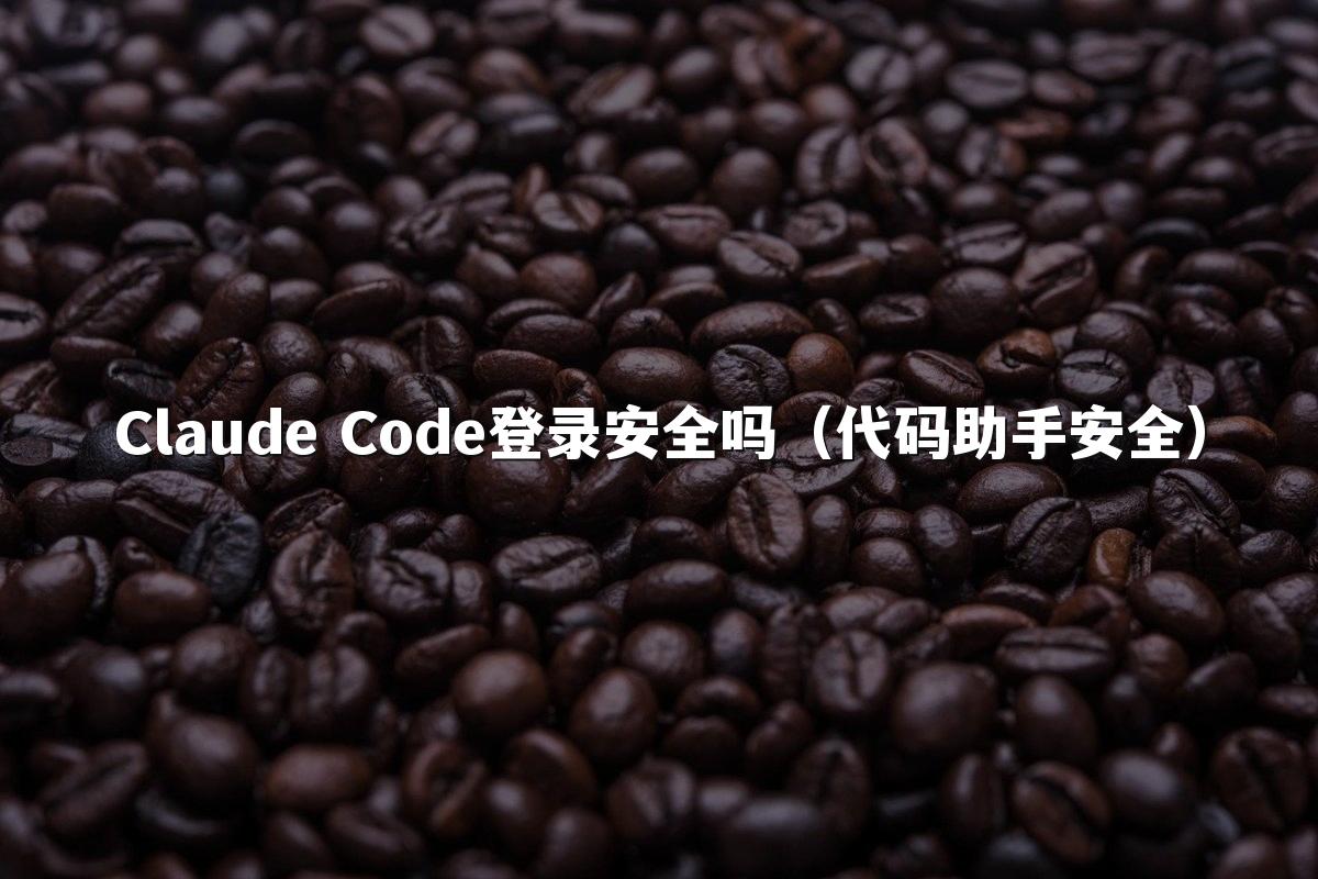 Claude Code登录安全吗（代码助手安全）