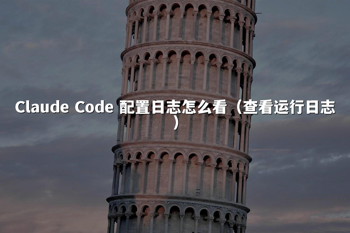 Claude Code 配置日志怎么看(查看运行日志)