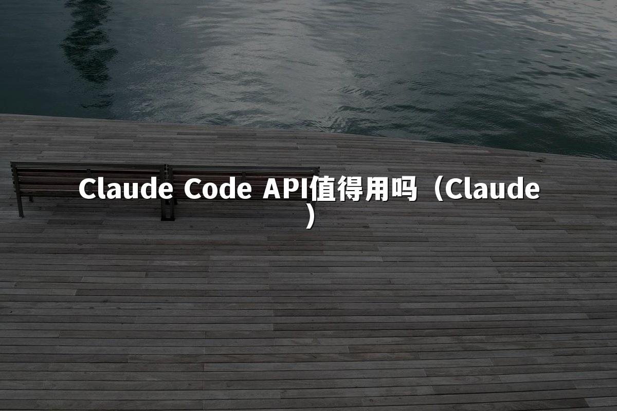 Claude Code API值得用吗（Claude）