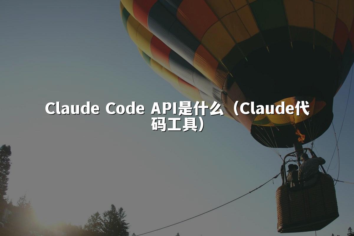 Claude Code API是什么（Claude代码工具）