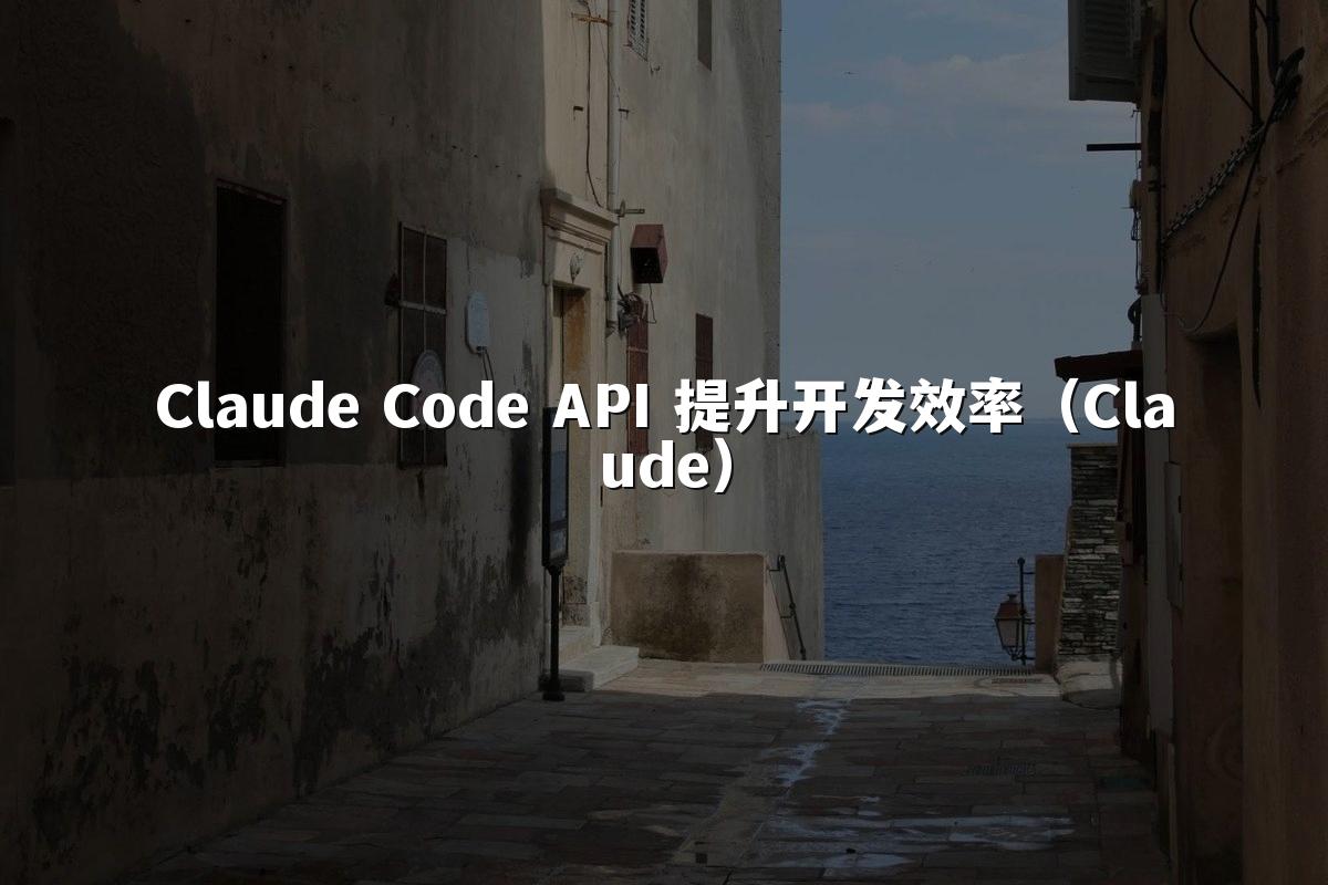 Claude Code API 提升开发效率（Claude）