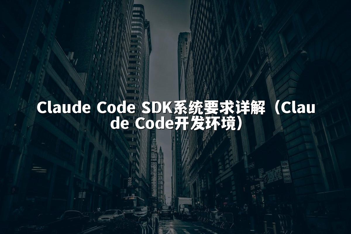 Claude Code SDK系统要求详解（Claude Code开发环境）