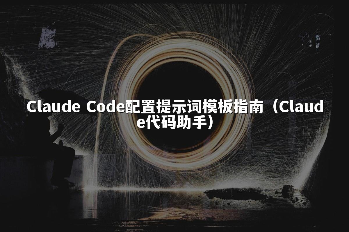 Claude Code配置提示词模板指南（Claude代码助手）