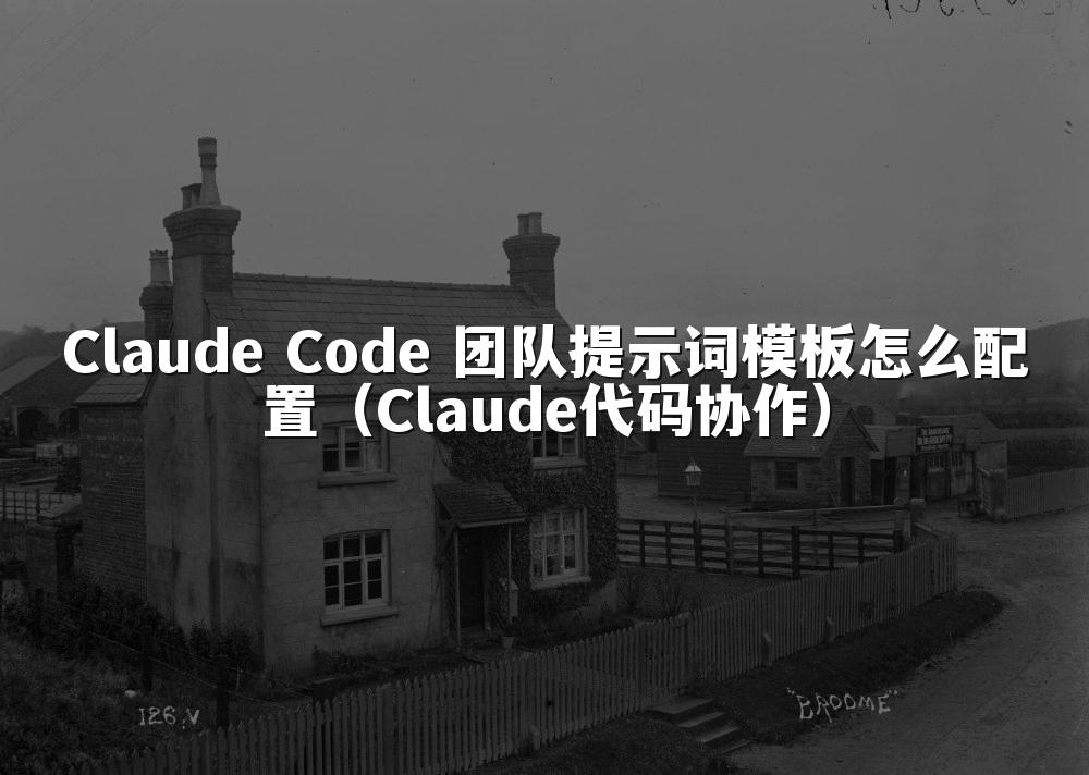 Claude Code 团队提示词模板怎么配置(Claude代码协作)