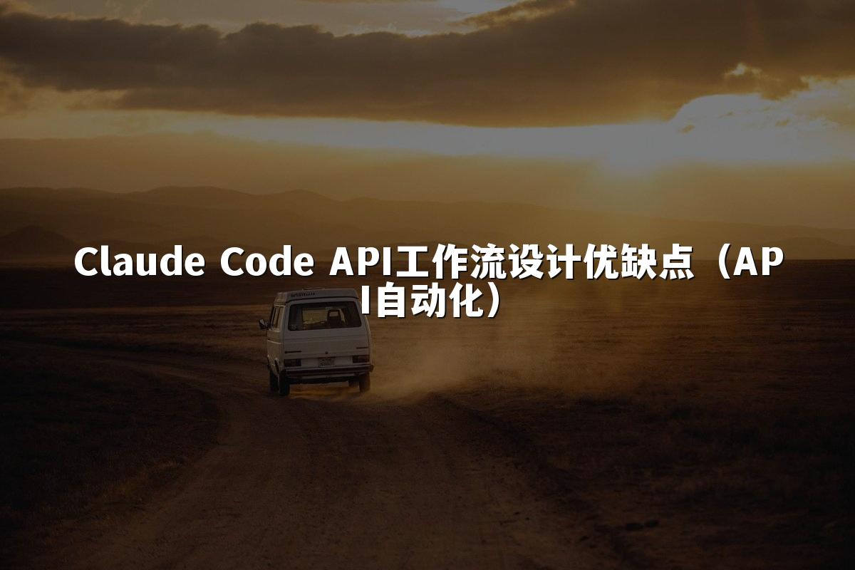 Claude Code API工作流设计优缺点（API自动化）