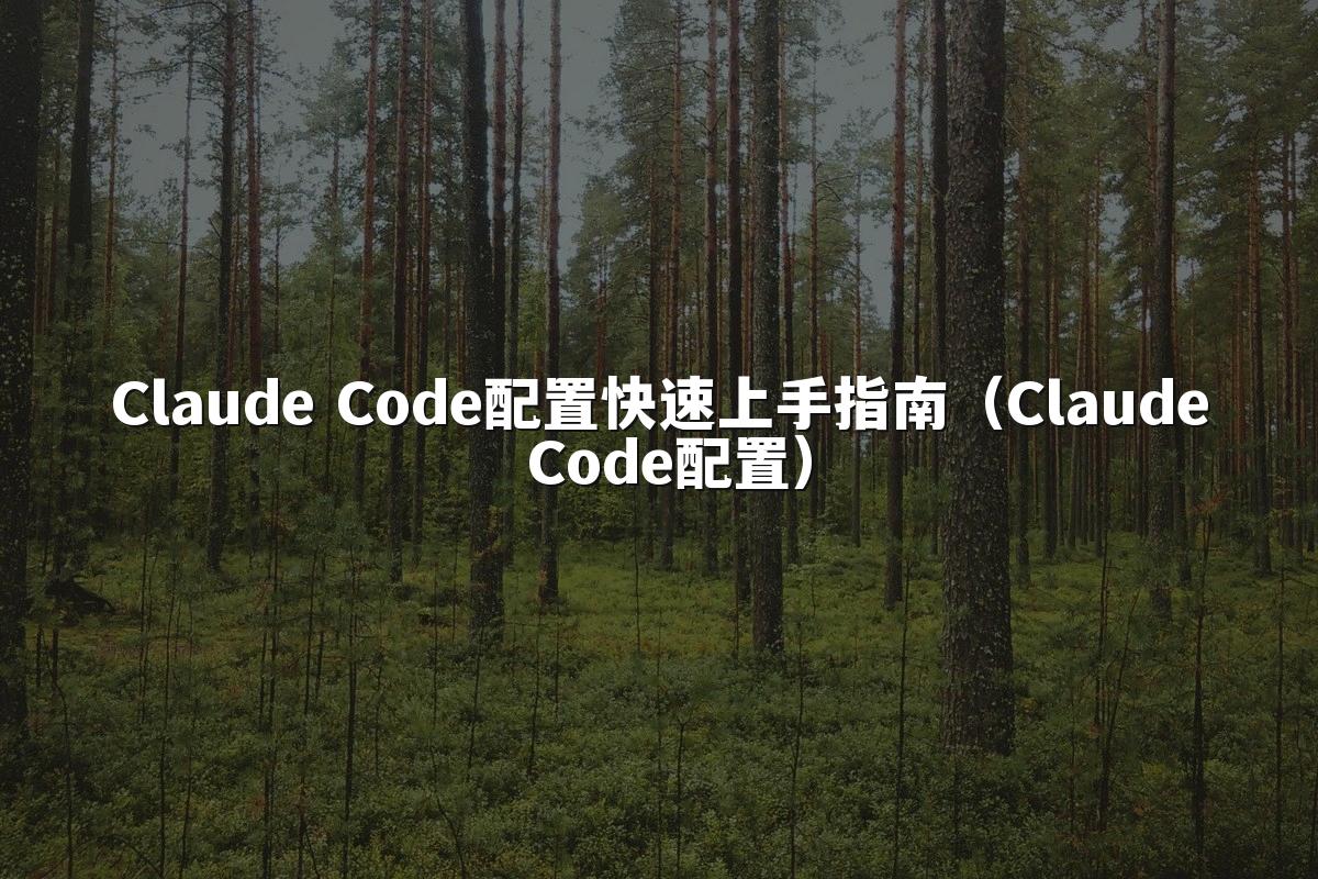 Claude Code配置快速上手指南（Claude Code配置）