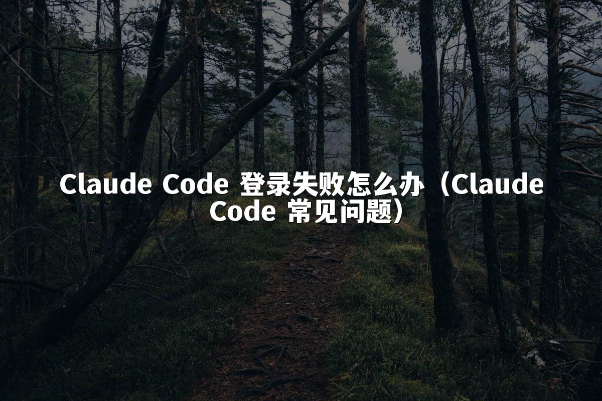 Claude Code 登录失败怎么办（Claude Code 常见问题）