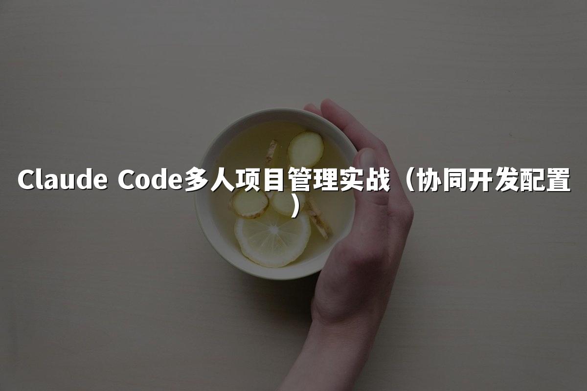 Claude Code多人项目管理实战(协同开发配置)