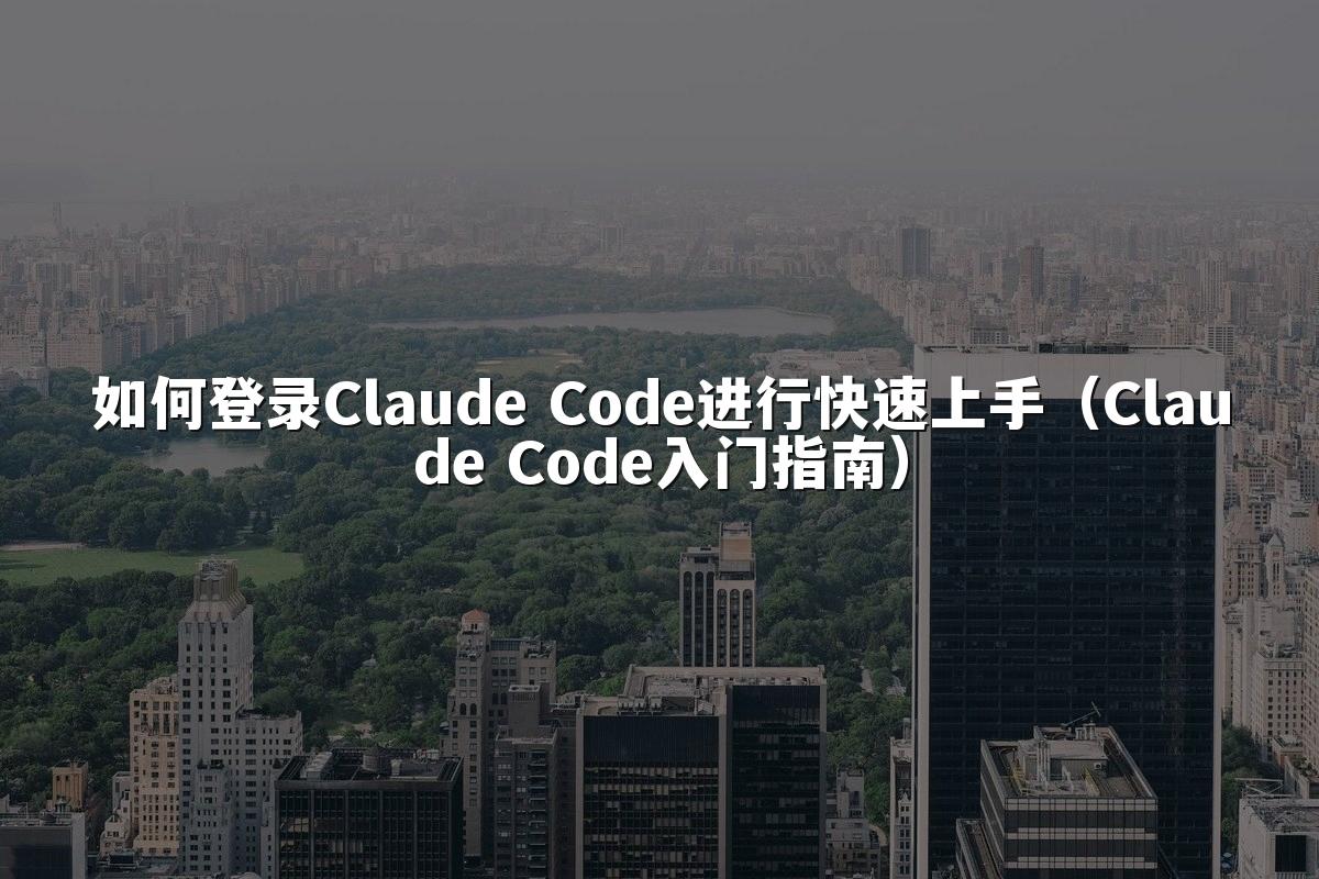 如何登录Claude Code进行快速上手(Claude Code入门指南)