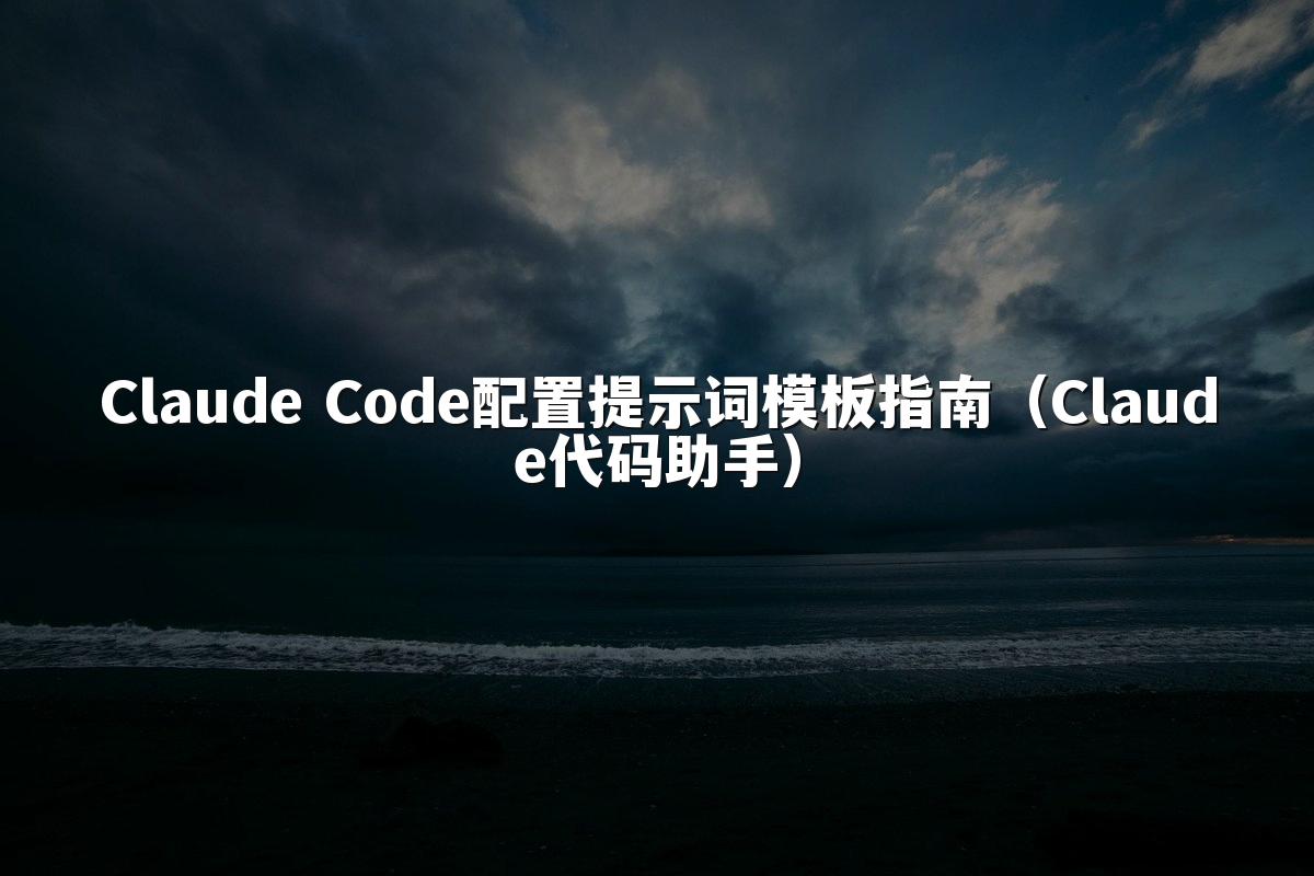 Claude Code配置提示词模板指南（Claude代码助手）