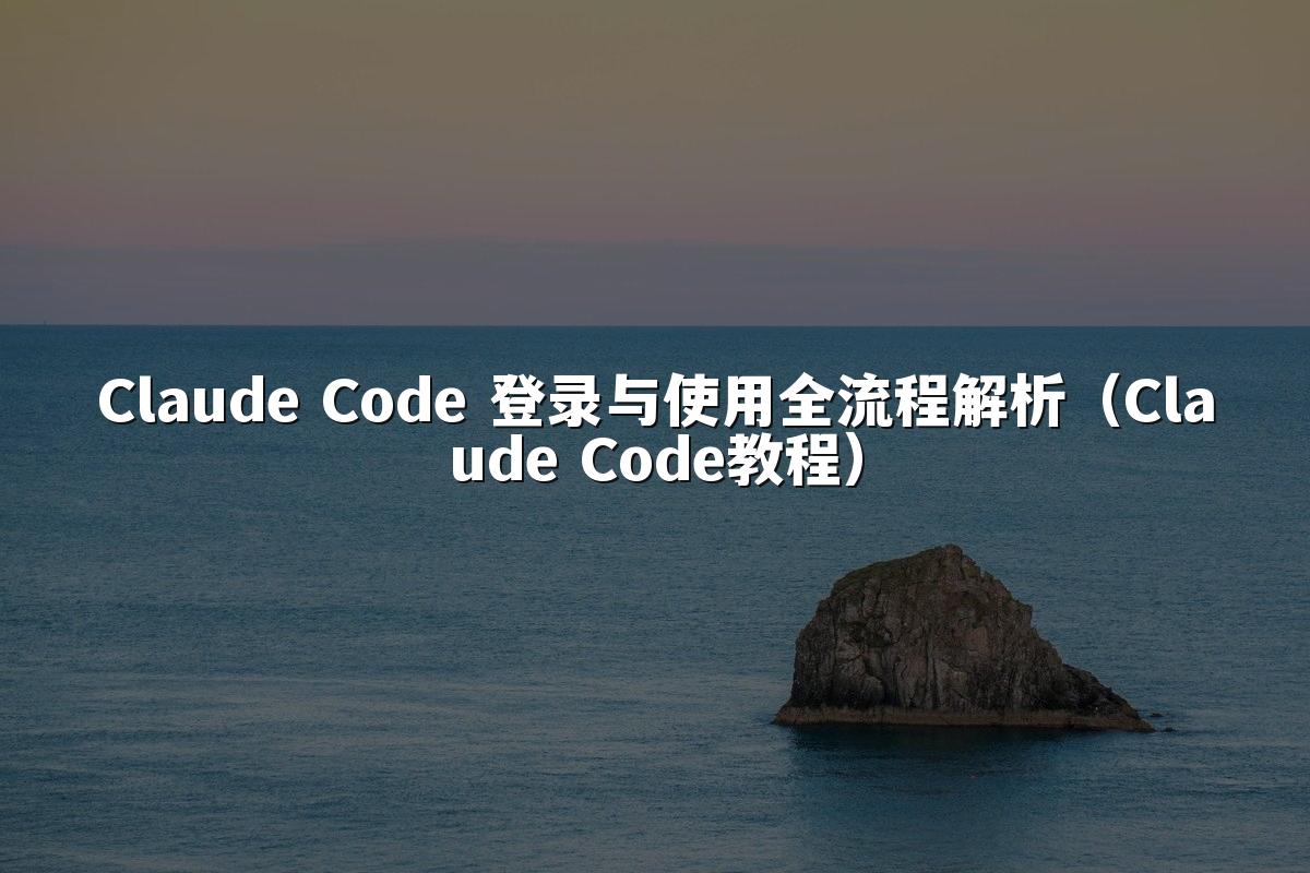 Claude Code 登录与使用全流程解析（Claude Code教程）