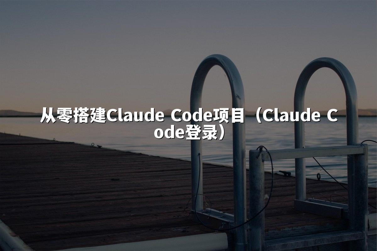 从零搭建Claude Code项目（Claude Code登录）