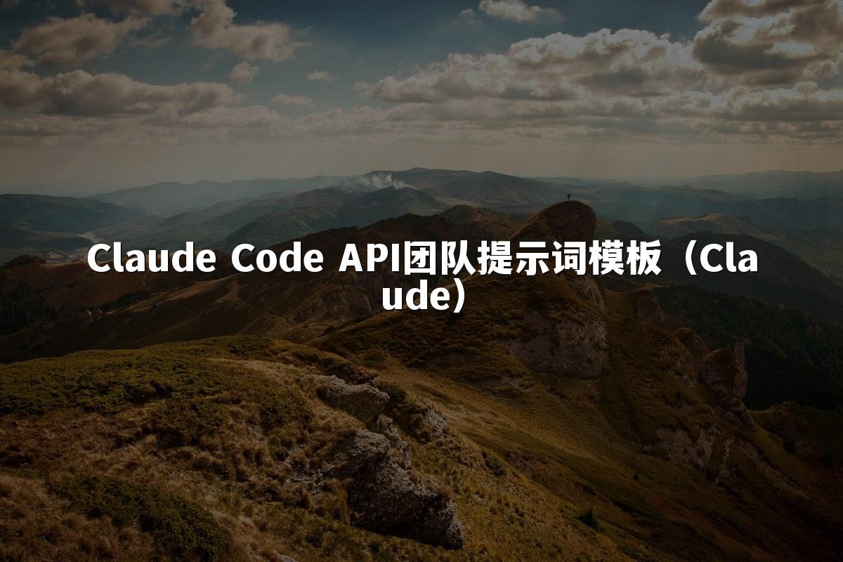 Claude Code API团队提示词模板（Claude）