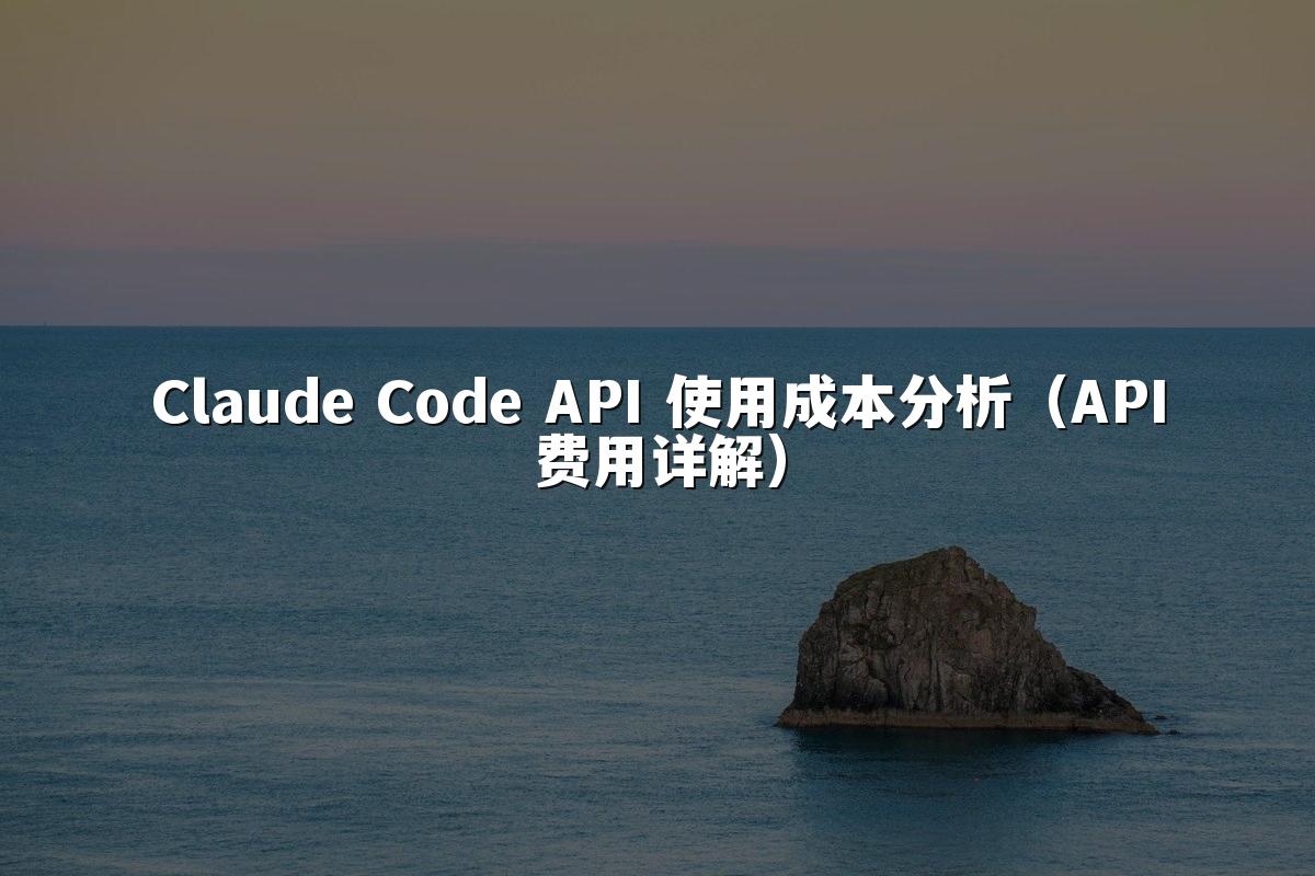 Claude Code API 使用成本分析（API费用详解）
