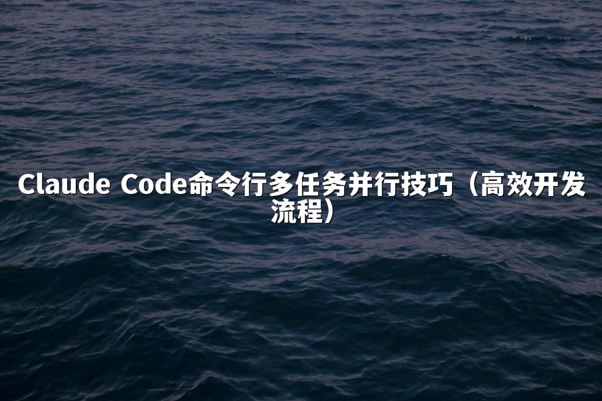 Claude Code命令行多任务并行技巧(高效开发流程)