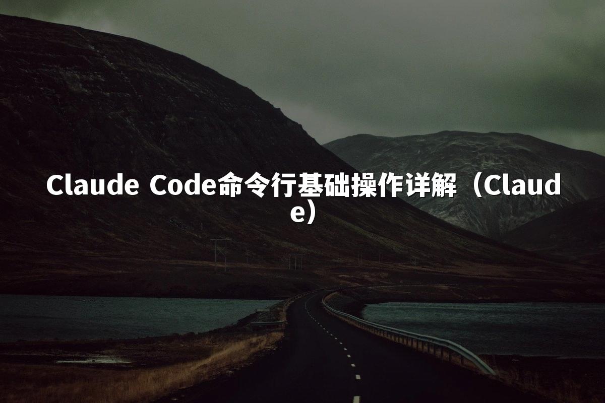 Claude Code命令行基础操作详解（Claude）