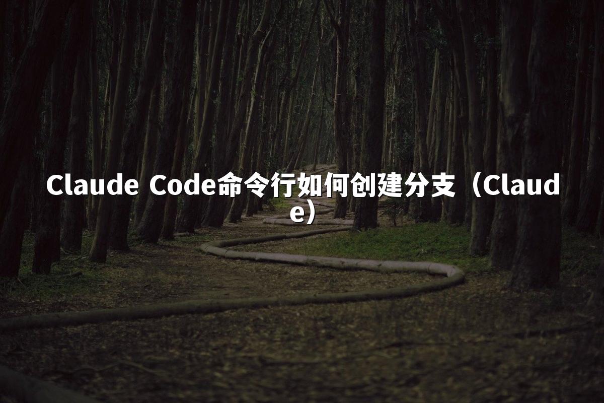 Claude Code命令行如何创建分支(Claude)