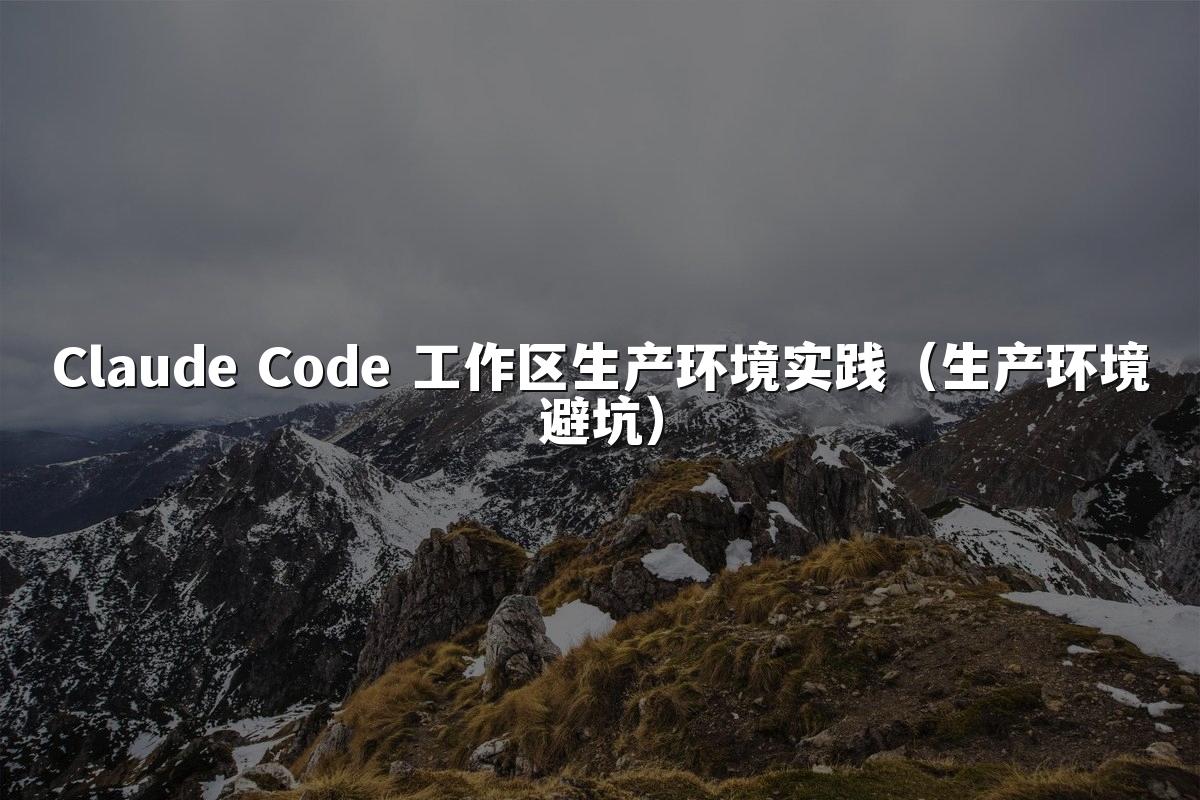 Claude Code 工作区生产环境实践(生产环境避坑)